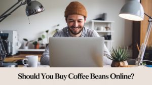 Should You Buy Coffee Beans Online?
