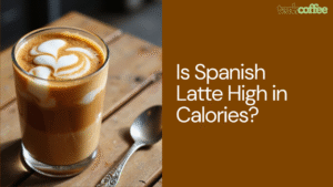 Is Spanish Latte High in Calories?