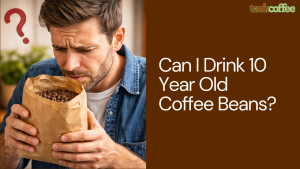 Can I Drink 10 Year Old Coffee Beans?